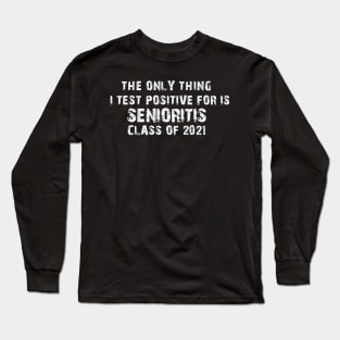 The Only Thing I Test Positive For Is Senioritis Class Of 2021 Long Sleeve T-Shirt